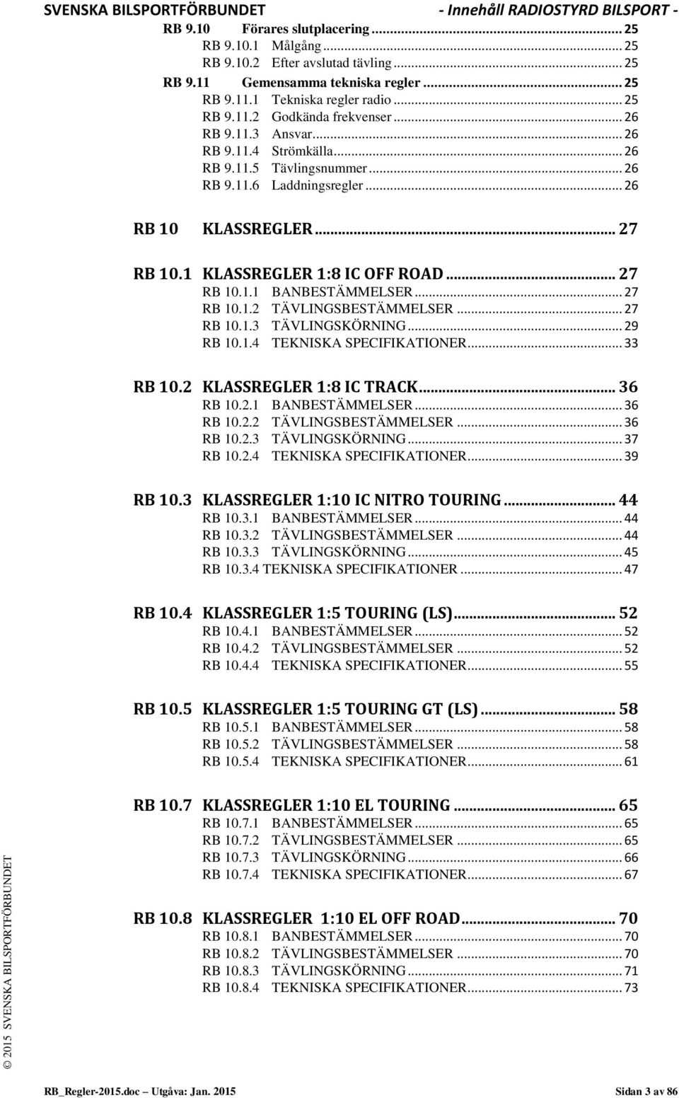 .. 26 RB 10 KLASSREGLER... 27 RB 10.1 KLASSREGLER 1:8 IC OFF ROAD... 27 RB 10.1.1 BANBESTÄMMELSER... 27 RB 10.1.2 TÄVLINGSBESTÄMMELSER... 27 RB 10.1.3 TÄVLINGSKÖRNING... 29 RB 10.1.4 TEKNISKA SPECIFIKATIONER.