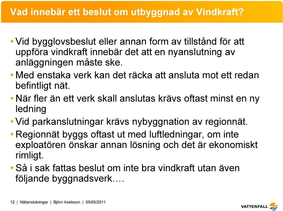 Med enstaka verk kan det räcka att ansluta mot ett redan befintligt nät.