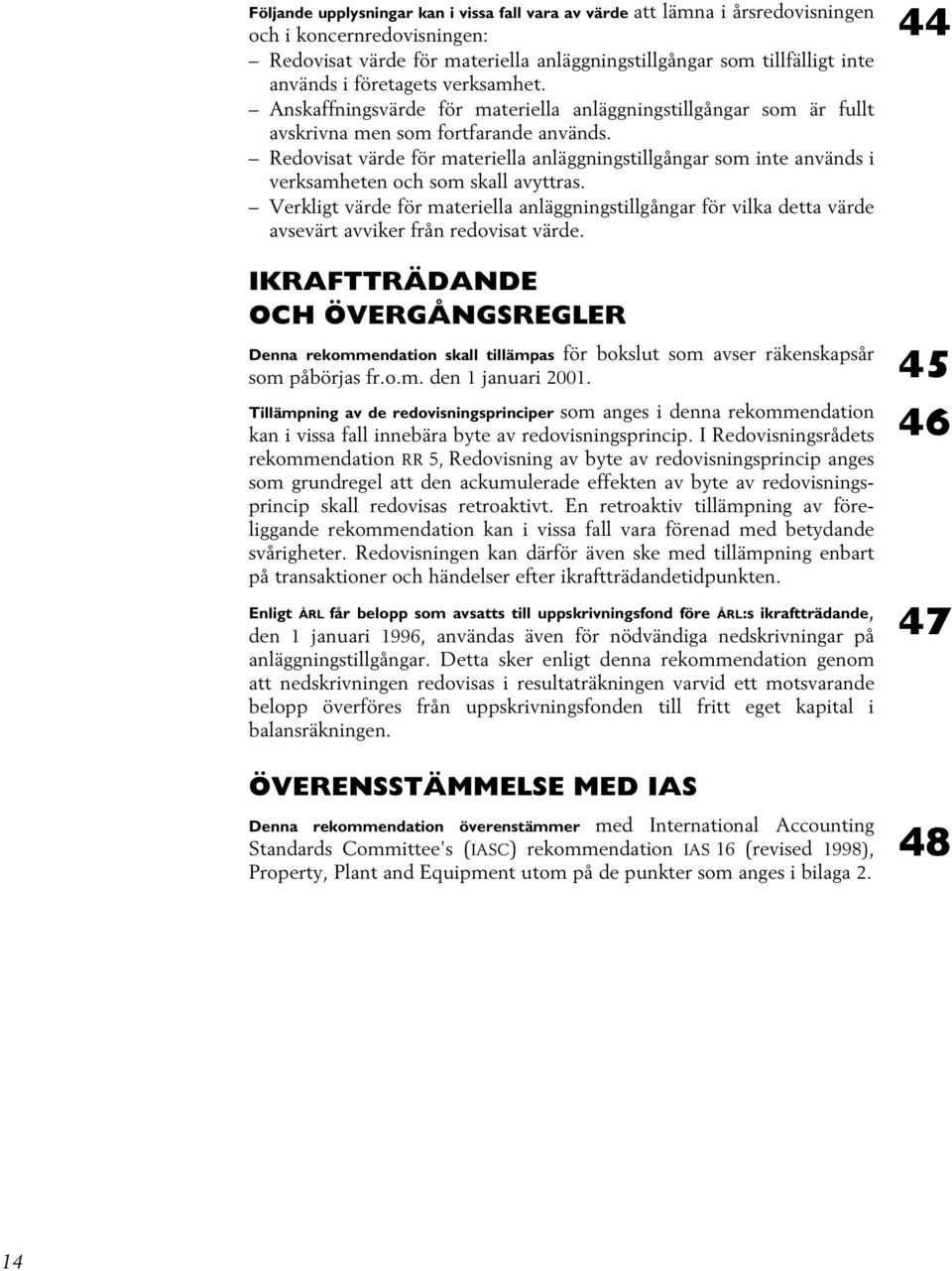 Redovisat värde för materiella anläggningstillgångar som inte används i verksamheten och som skall avyttras.