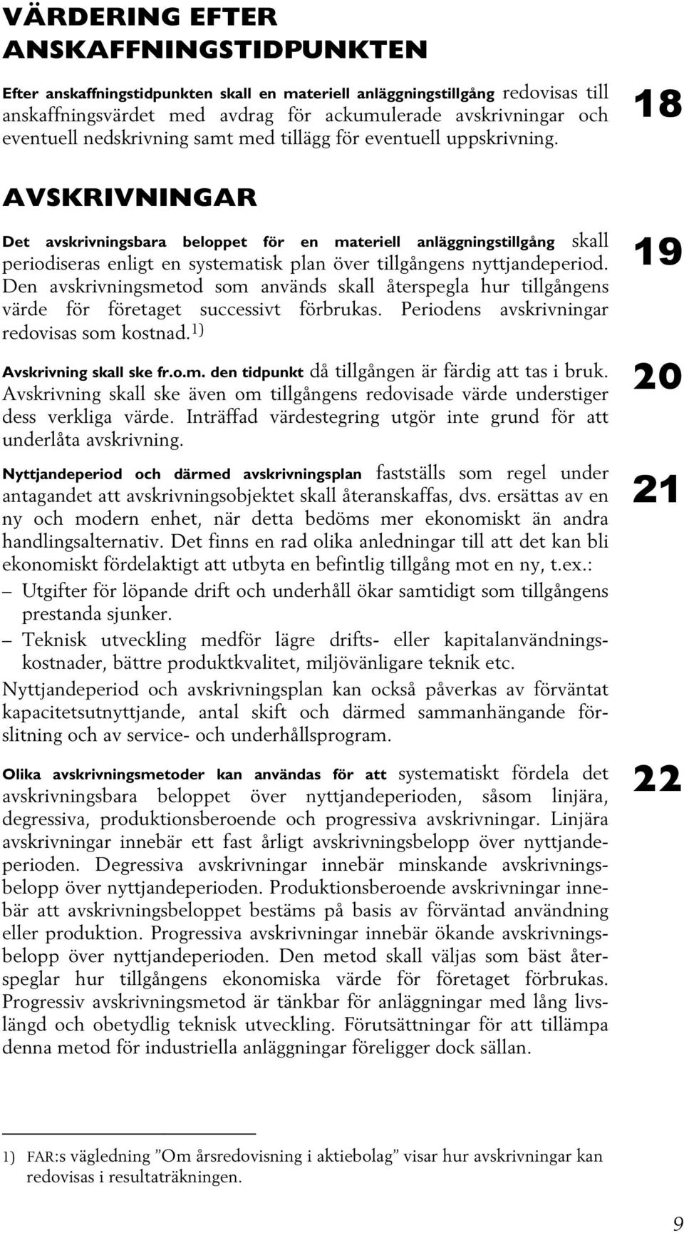 18 AVSKRIVNINGAR Det avskrivningsbara beloppet för en materiell anläggningstillgång skall periodiseras enligt en systematisk plan över tillgångens nyttjandeperiod.