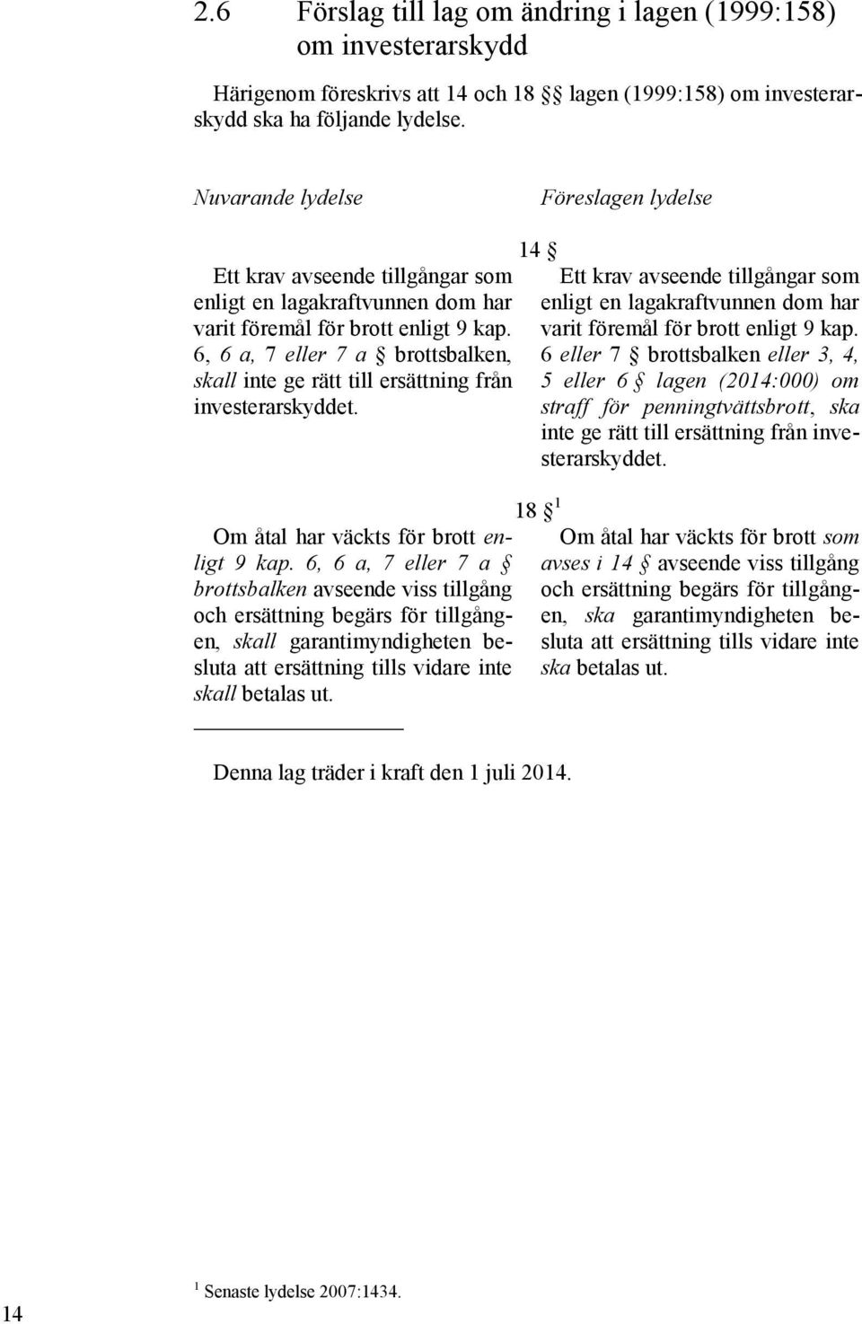 6, 6 a, 7 eller 7 a brottsbalken, skall inte ge rätt till ersättning från investerarskyddet. Om åtal har väckts för brott enligt 9 kap.