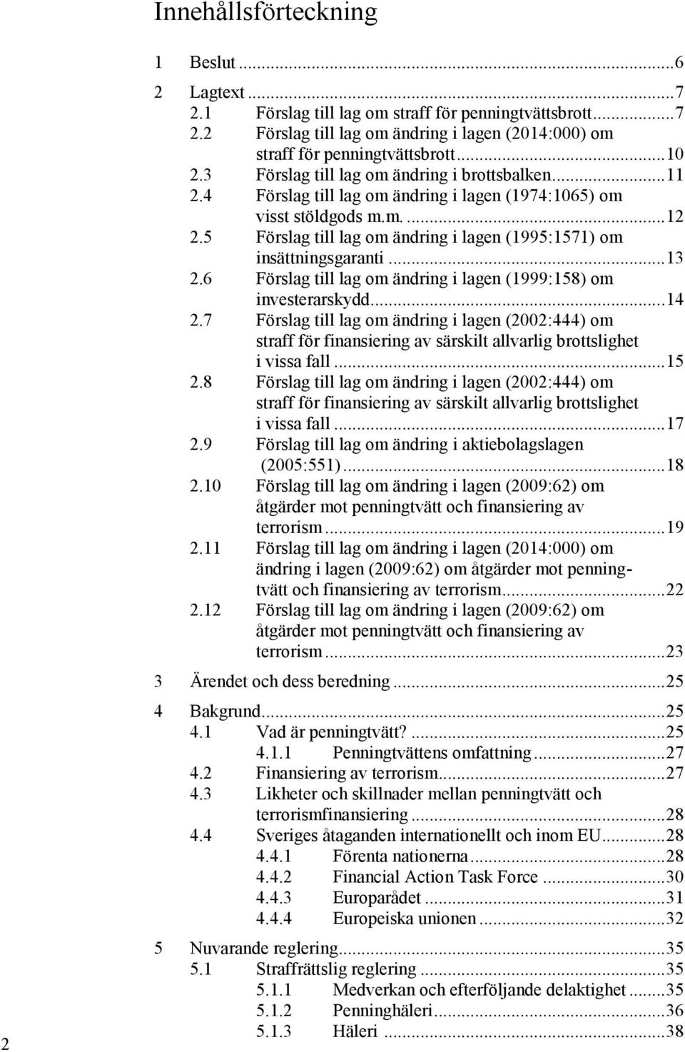 5 Förslag till lag om ändring i lagen (1995:1571) om insättningsgaranti... 13 2.6 Förslag till lag om ändring i lagen (1999:158) om investerarskydd... 14 2.