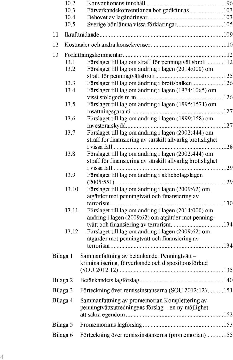 .. 125 13.3 Förslaget till lag om ändring i brottsbalken... 126 13.4 Förslaget till lag om ändring i lagen (1974:1065) om visst stöldgods m.m.... 126 13.5 Förslaget till lag om ändring i lagen (1995:1571) om insättningsgaranti.