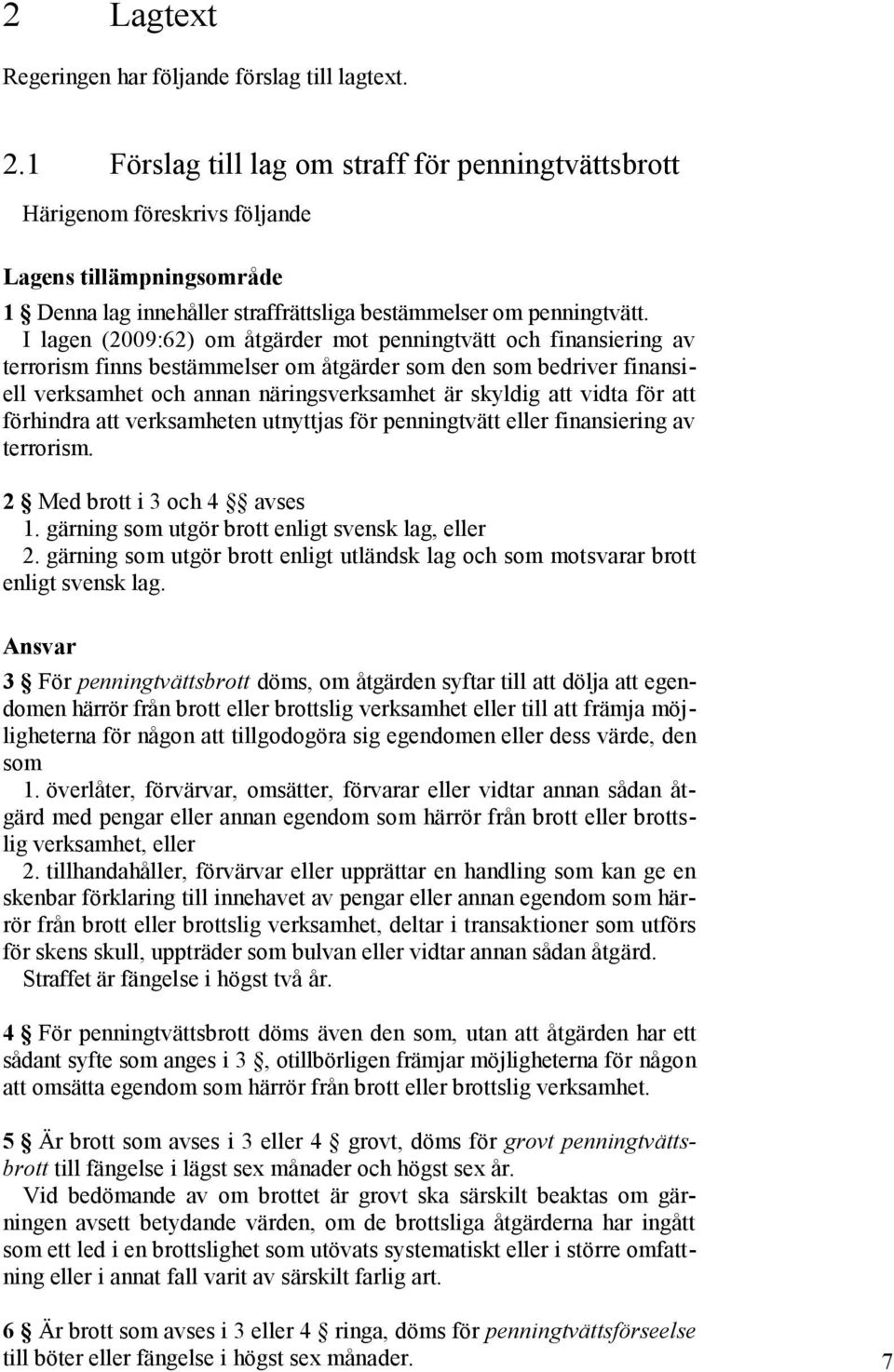 I lagen (2009:62) om åtgärder mot penningtvätt och finansiering av terrorism finns bestämmelser om åtgärder som den som bedriver finansiell verksamhet och annan näringsverksamhet är skyldig att vidta