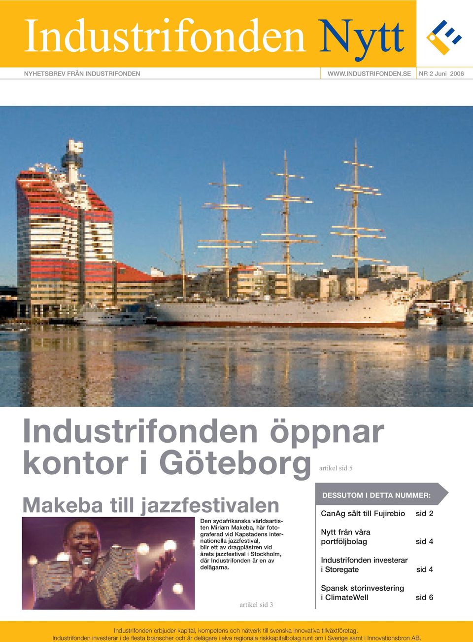 artikel sid 3 DESSUTOM I DETTA NUMMER: CanAg sålt till Fujirebio sid 2 Nytt från våra portföljbolag sid 4 Industrifonden investerar i Storegate sid 4 Spansk storinvestering i