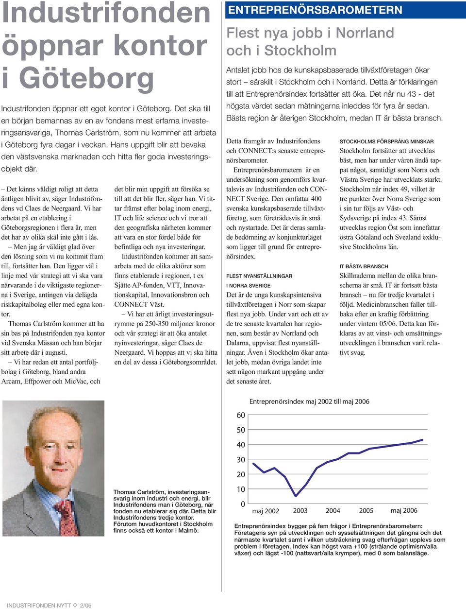 Hans uppgift blir att bevaka den västsvenska marknaden och hitta fler goda investeringsobjekt där. Det känns väldigt roligt att detta äntligen blivit av, säger Industrifondens vd Claes de Neergaard.