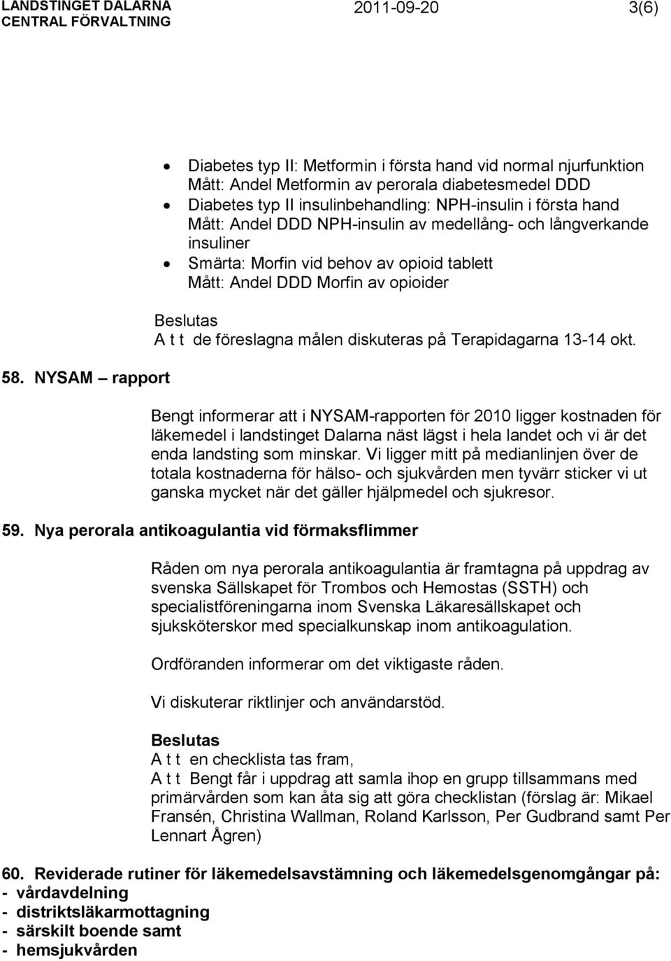 Andel DDD NPH-insulin av medellång- och långverkande insuliner Smärta: Morfin vid behov av opioid tablett Mått: Andel DDD Morfin av opioider Beslutas A t t de föreslagna målen diskuteras på