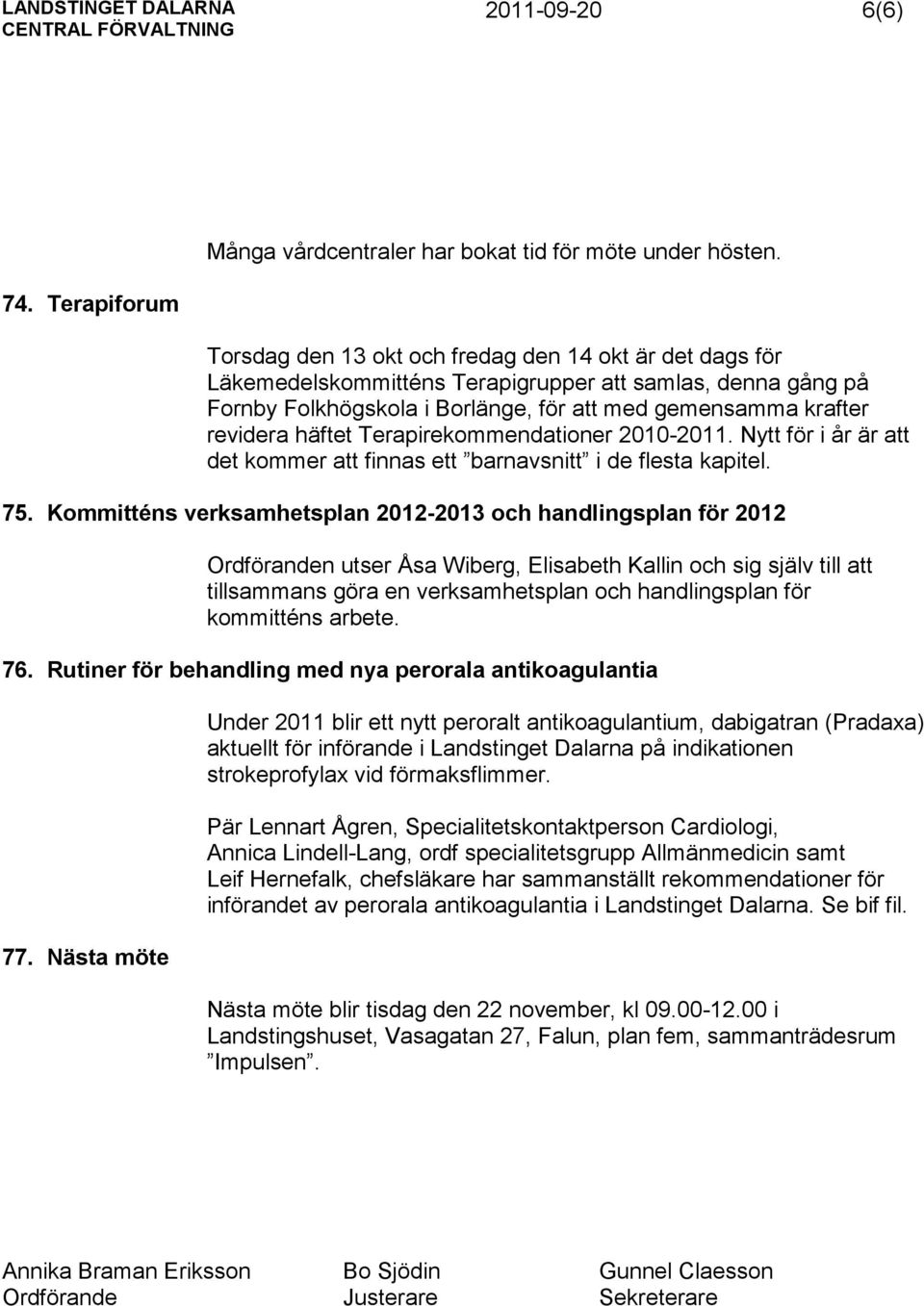 revidera häftet Terapirekommendationer 2010-2011. Nytt för i år är att det kommer att finnas ett barnavsnitt i de flesta kapitel. 75.