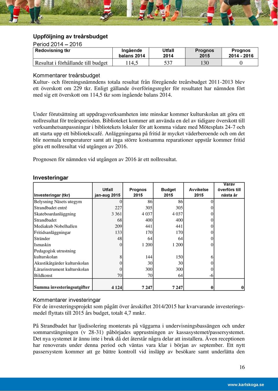 Enligt gällande överföringsregler för resultatet har nämnden fört med sig ett överskott om 114,5 tkr som ingående balans 2014.