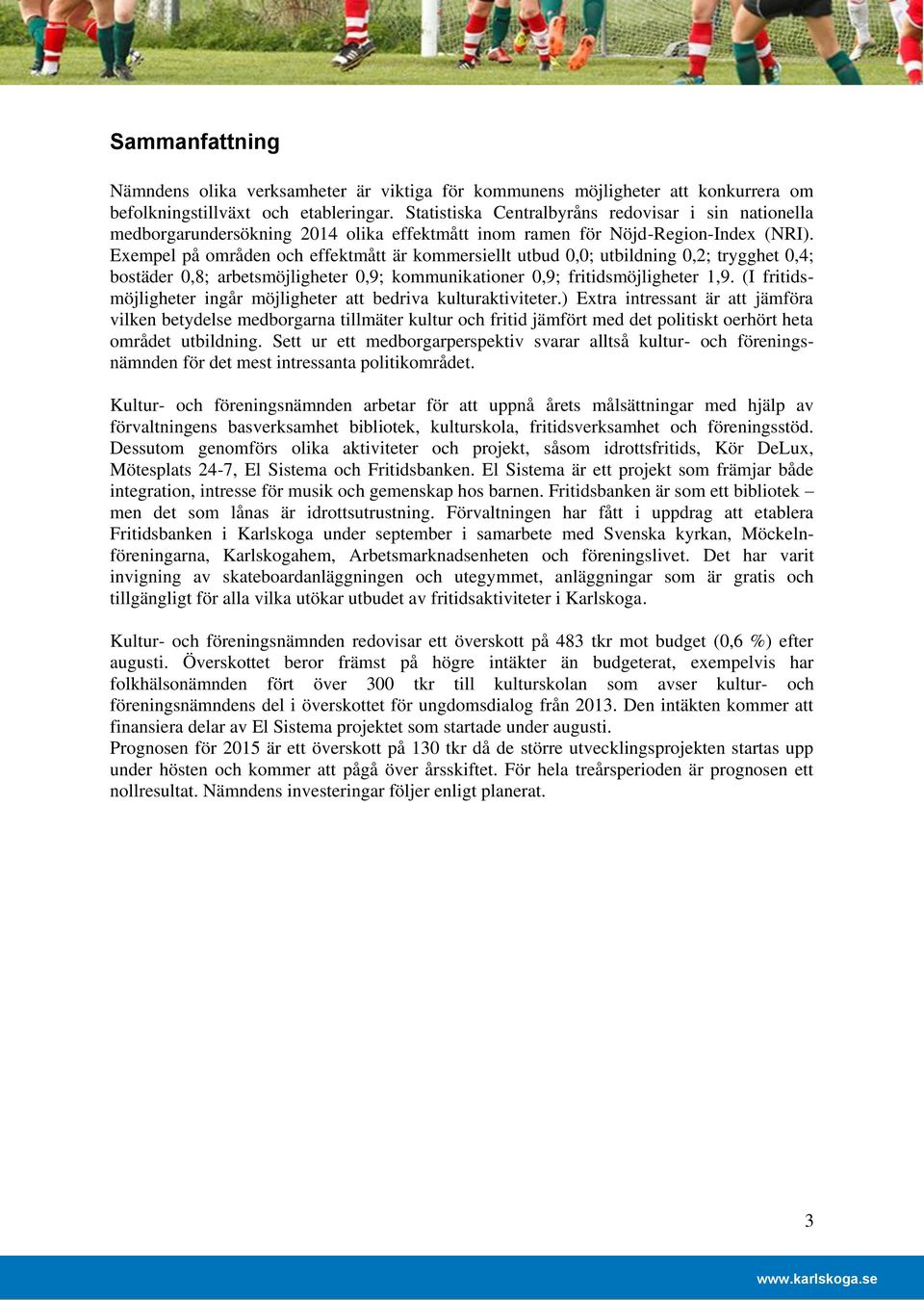 Exempel på områden och effektmått är kommersiellt utbud 0,0; utbildning 0,2; trygghet 0,4; bostäder 0,8; arbetsmöjligheter 0,9; kommunikationer 0,9; fritidsmöjligheter 1,9.