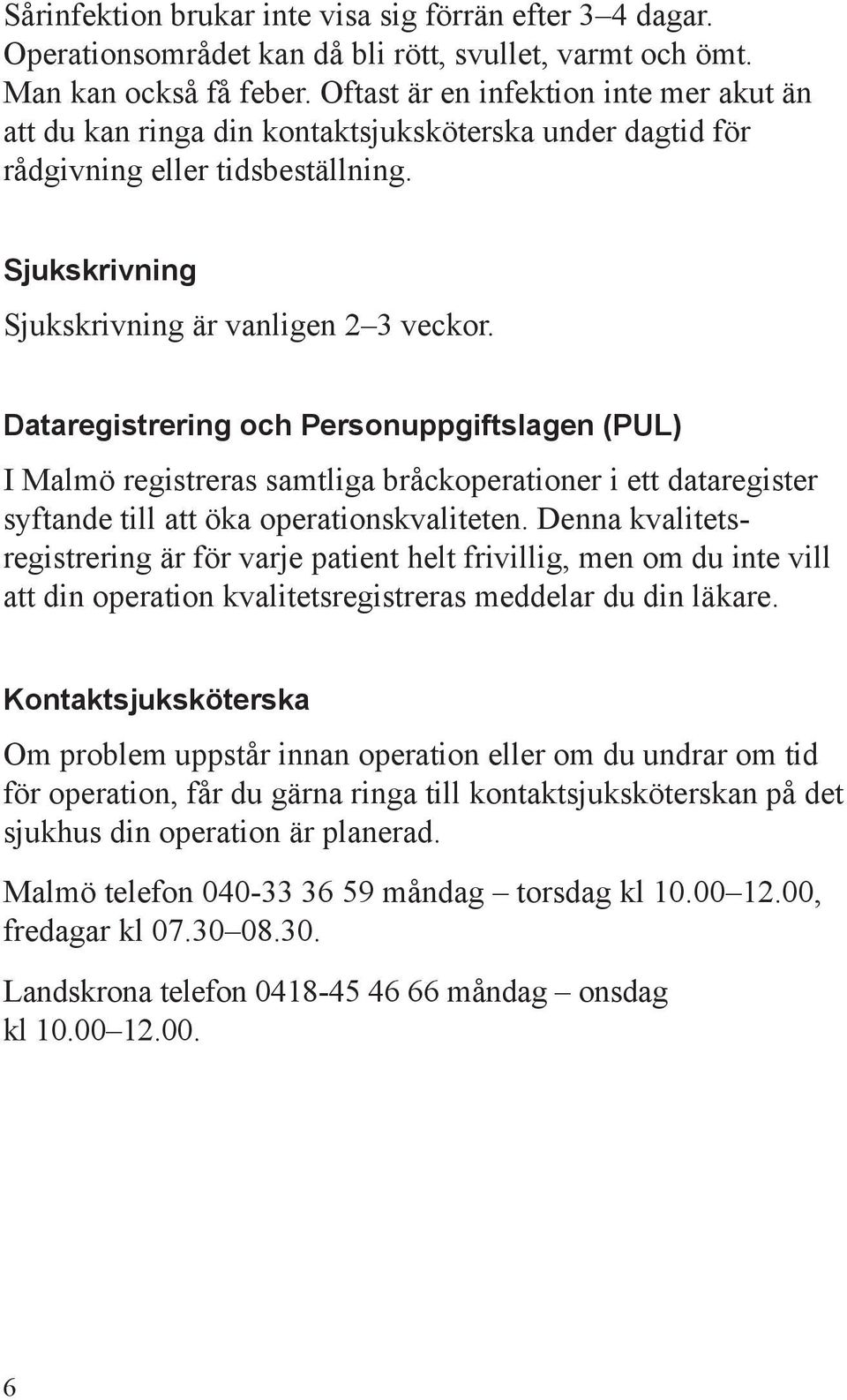 Dataregistrering och Personuppgiftslagen (PUL) I Malmö registreras samtliga bråckoperationer i ett dataregister syftande till att öka operationskvaliteten.