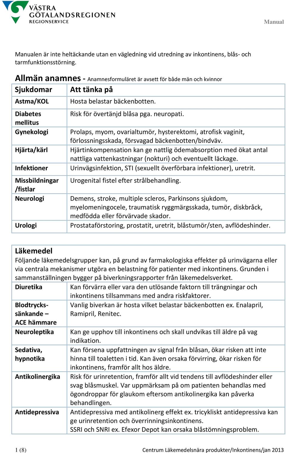 Hosta belastar bäckenbotten. Risk för övertänjd blåsa pga. neuropati. Prolaps, myom, ovarialtumör, hysterektomi, atrofisk vaginit, förlossningsskada, försvagad bäckenbotten/bindväv.