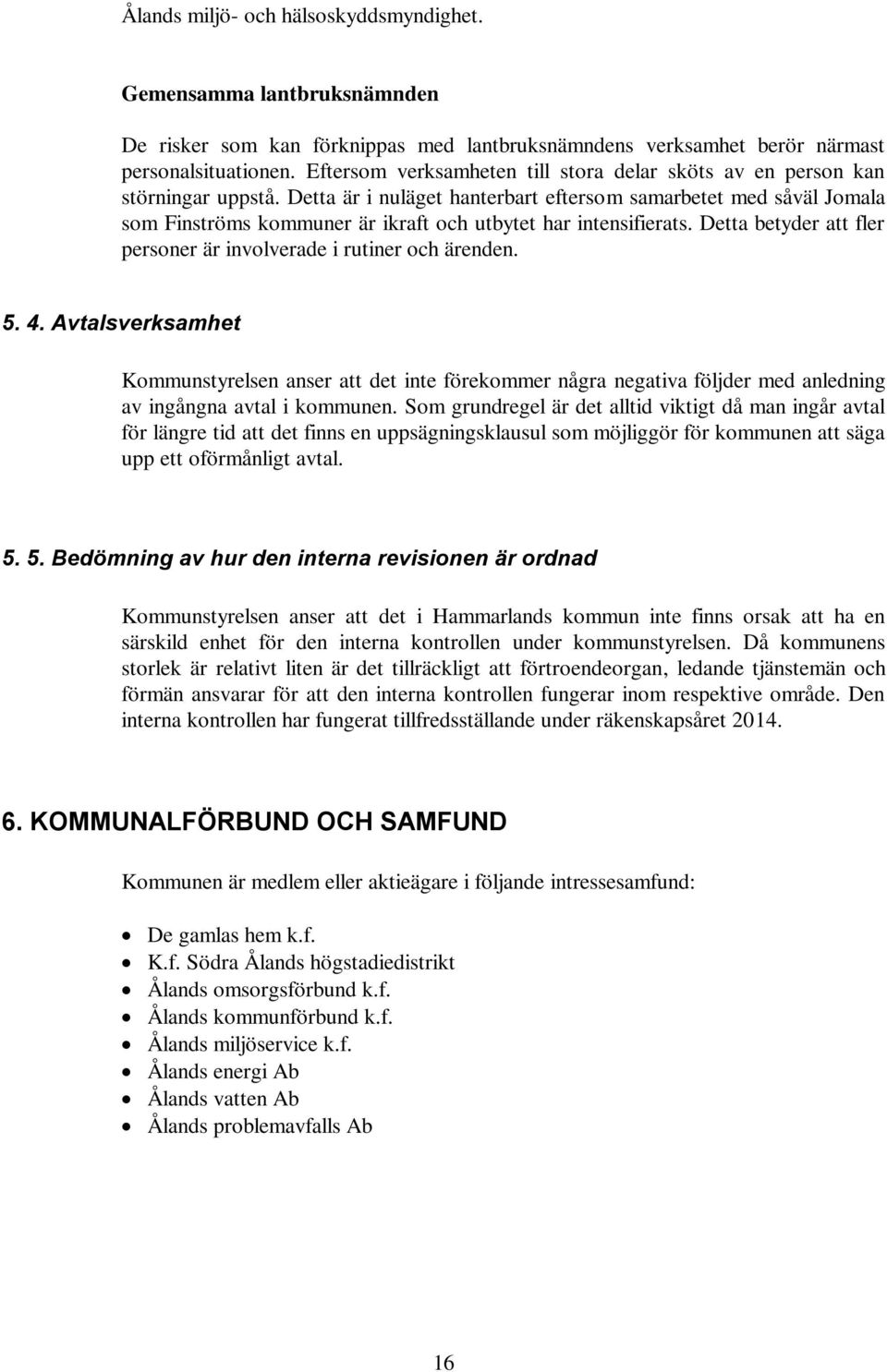 Detta är i nuläget hanterbart eftersom samarbetet med såväl Jomala som Finströms kommuner är ikraft och utbytet har intensifierats.