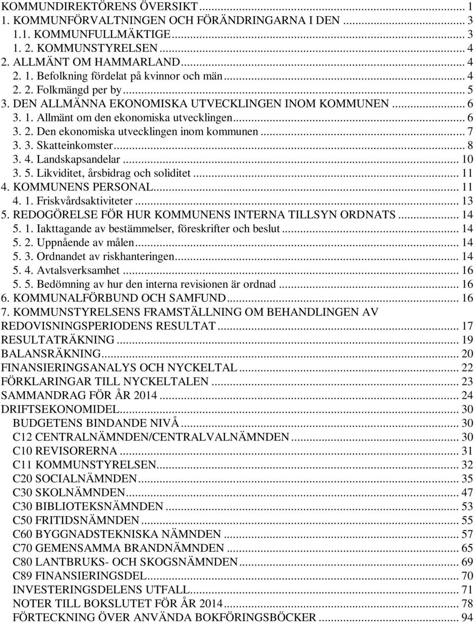 .. 8 3. 4. Landskapsandelar... 10 3. 5. Likviditet, årsbidrag och soliditet... 11 4. KOMMUNENS PERSONAL... 11 4. 1. Friskvårdsaktiviteter... 13 5.