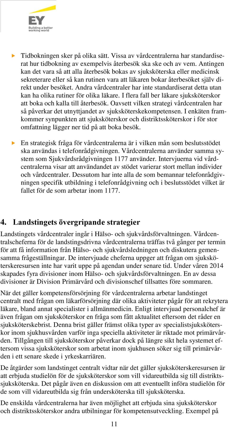 Andra vårdcentraler har inte standardiserat detta utan kan ha olika rutiner för olika läkare. I flera fall ber läkare sjuksköterskor att boka och kalla till återbesök.