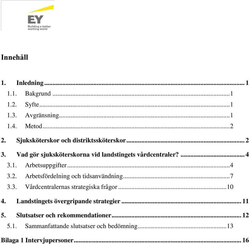 Arbetsuppgifter... 4 3.2. Arbetsfördelning och tidsanvändning... 7 3.3. Vårdcentralernas strategiska frågor... 10 4.