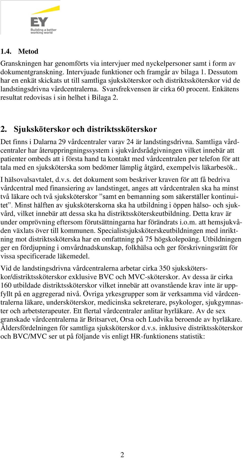 Enkätens resultat redovisas i sin helhet i Bilaga 2. 2. Sjuksköterskor och distriktssköterskor Det finns i Dalarna 29 vårdcentraler varav 24 är landstingsdrivna.