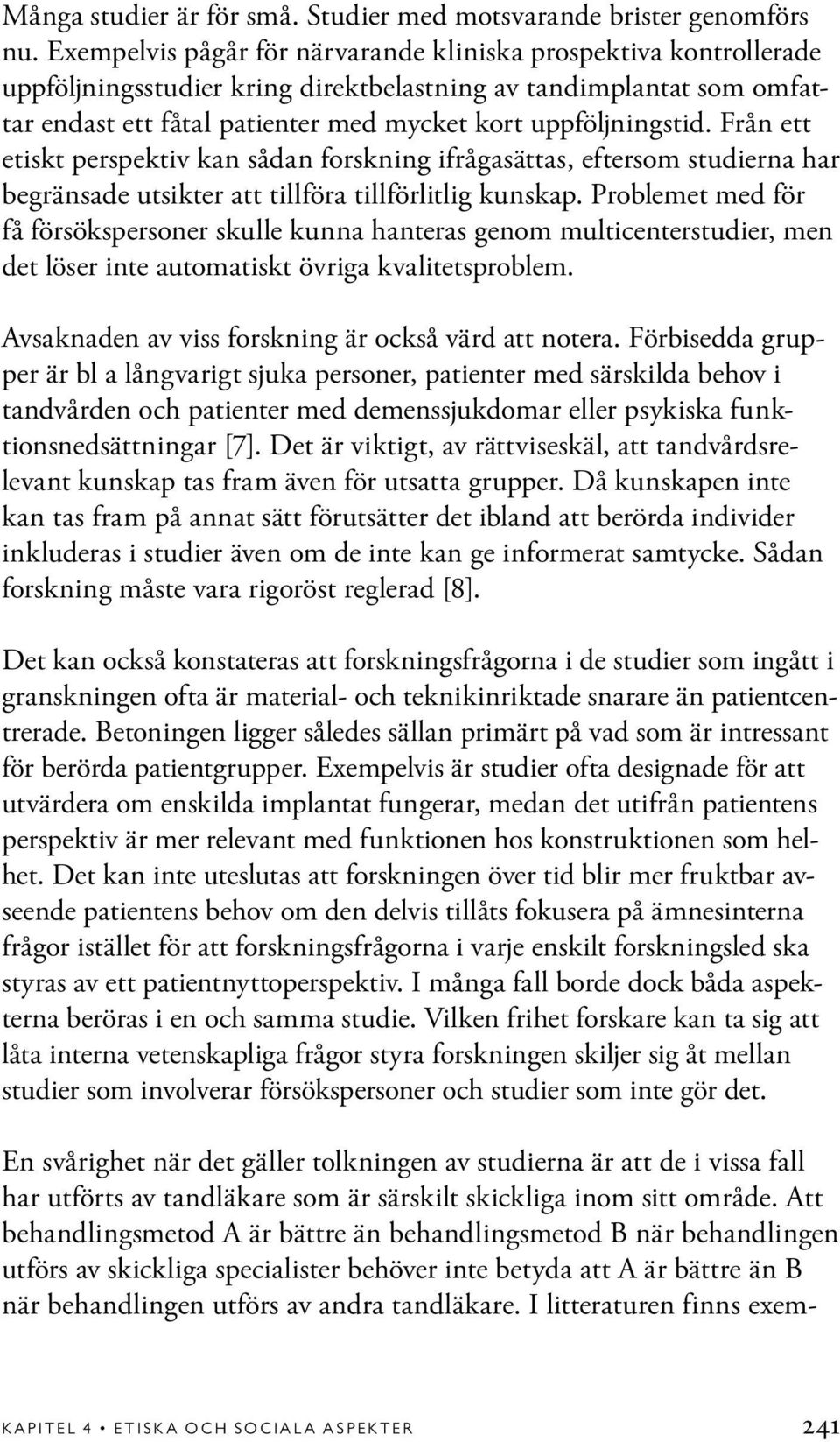 Från ett etiskt perspektiv kan sådan forskning ifrågasättas, eftersom studierna har begränsade utsikter att tillföra tillförlitlig kunskap.