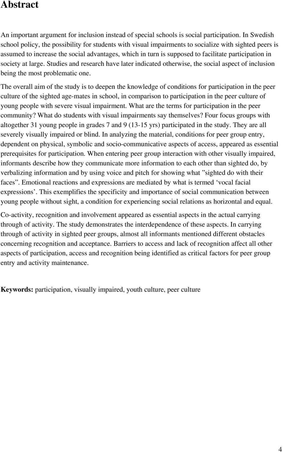 participation in society at large. Studies and research have later indicated otherwise, the social aspect of inclusion being the most problematic one.