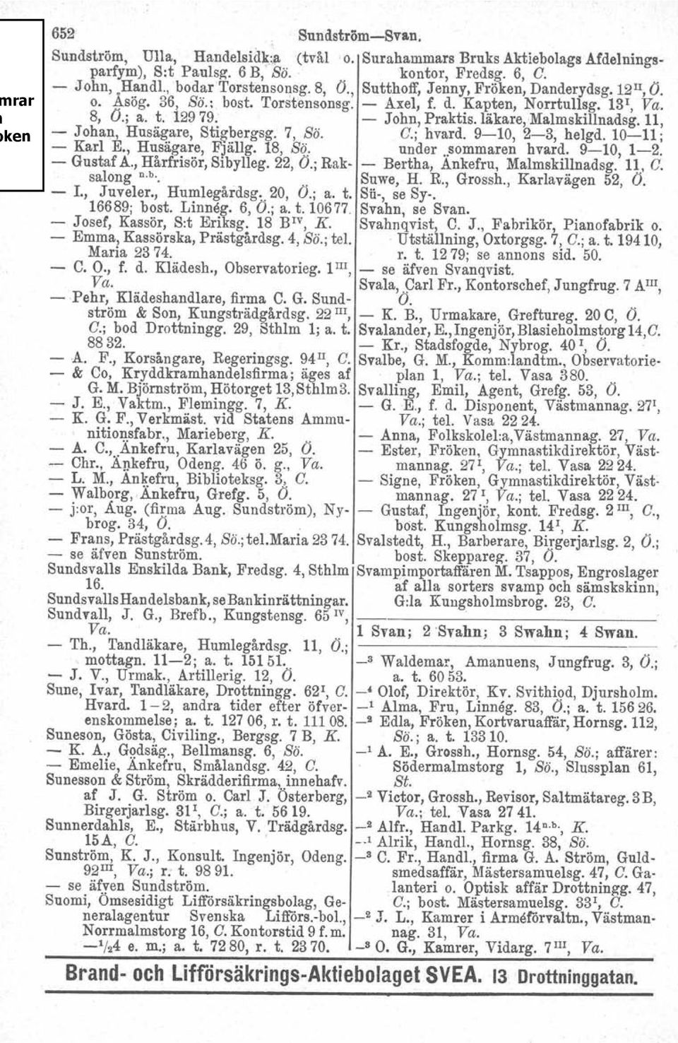 11, - Johan, Husägare, Stigbergsg. 7, Sö. C.; hvard. 9-10, 2-3, helgd. 10-11; - Karl E., Husägare, FläUg. 18, Sö: under..sommaren hvard. 9-10, 1-2. - Gustaf A., Hårfrisör, SibyUeg. 22, O.