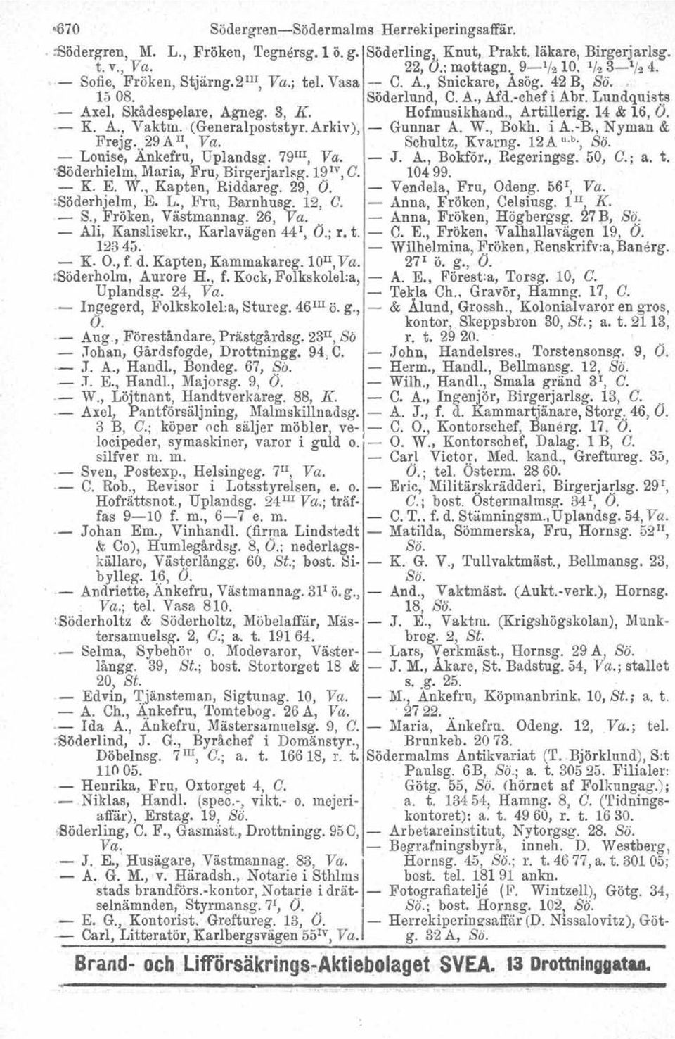 14 & 16, O..- K. A., Vaktrn, (Generalpoststyr.Arkiv), - Gunnar A. W., Bokh. i A.-B., Nyman & Frejg...29 A Il, Va. Schultz, Kvarng. 12A u.b., Sö, - Louise, Ankefru, Uplandsg. 79 m, Va. - J. A., Bokför.