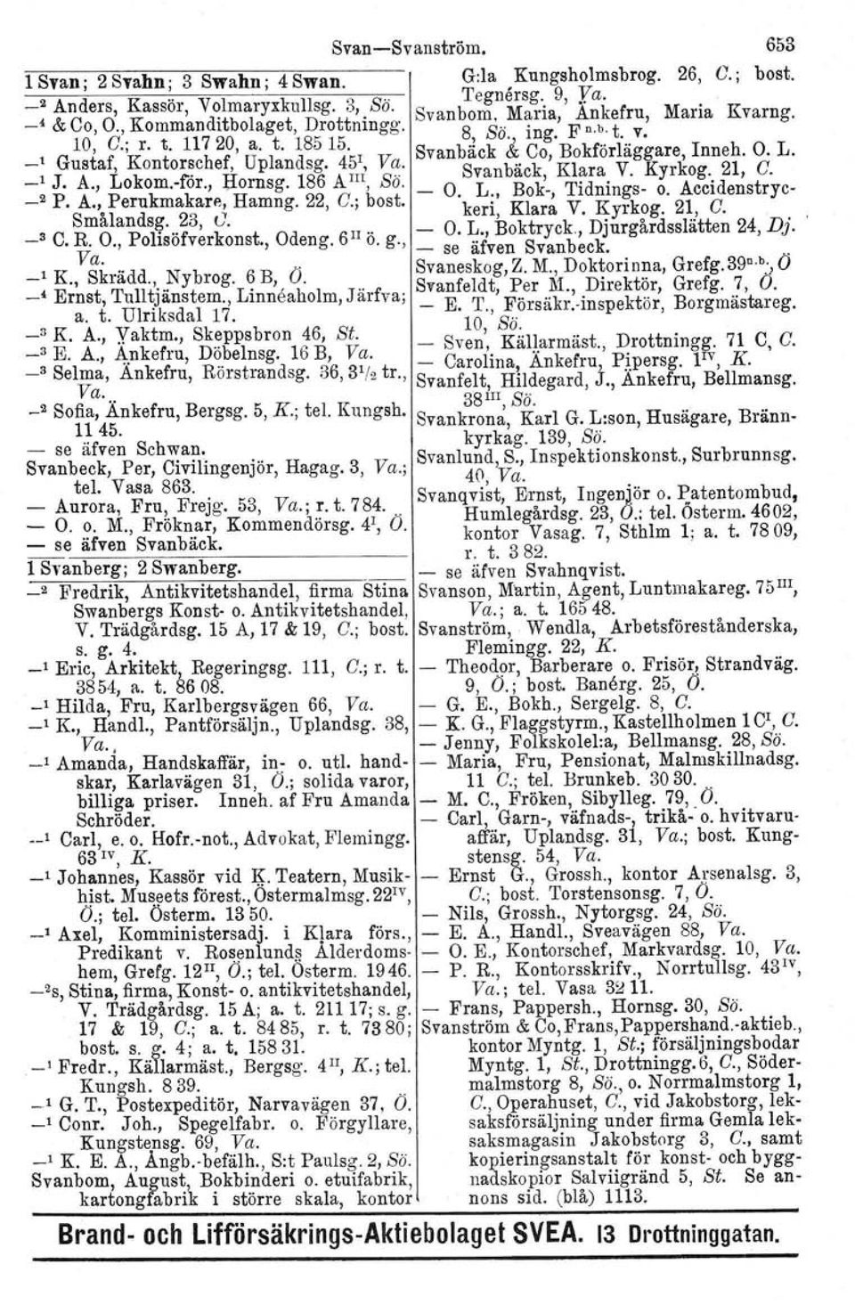 , Hornsg. 186 A III, so. Svan back, Kl~ra. V. Kyrkog.. 21, C. _2 P. A., Perukmakare, Hamng. 22, C.; bost. - O. L:, Bok-, Tldmn~s- o. Accldenstryc Smålandsg 23 C keri, Klara V. KYlkog. 21, C. _3 C. R.