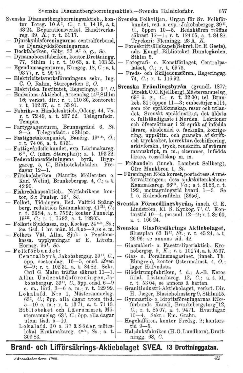 Djurskyddsföreningarnas centralförbund, Tryckeri: Flemingg. 23 A, K. se Djurskyddsföreningarnas. - Fornskriftsällskapet (Sekret. Dr. R. Geete), - Dockfabriken, Götg. 32 Al ö. g., Sö. adr, Kungl.