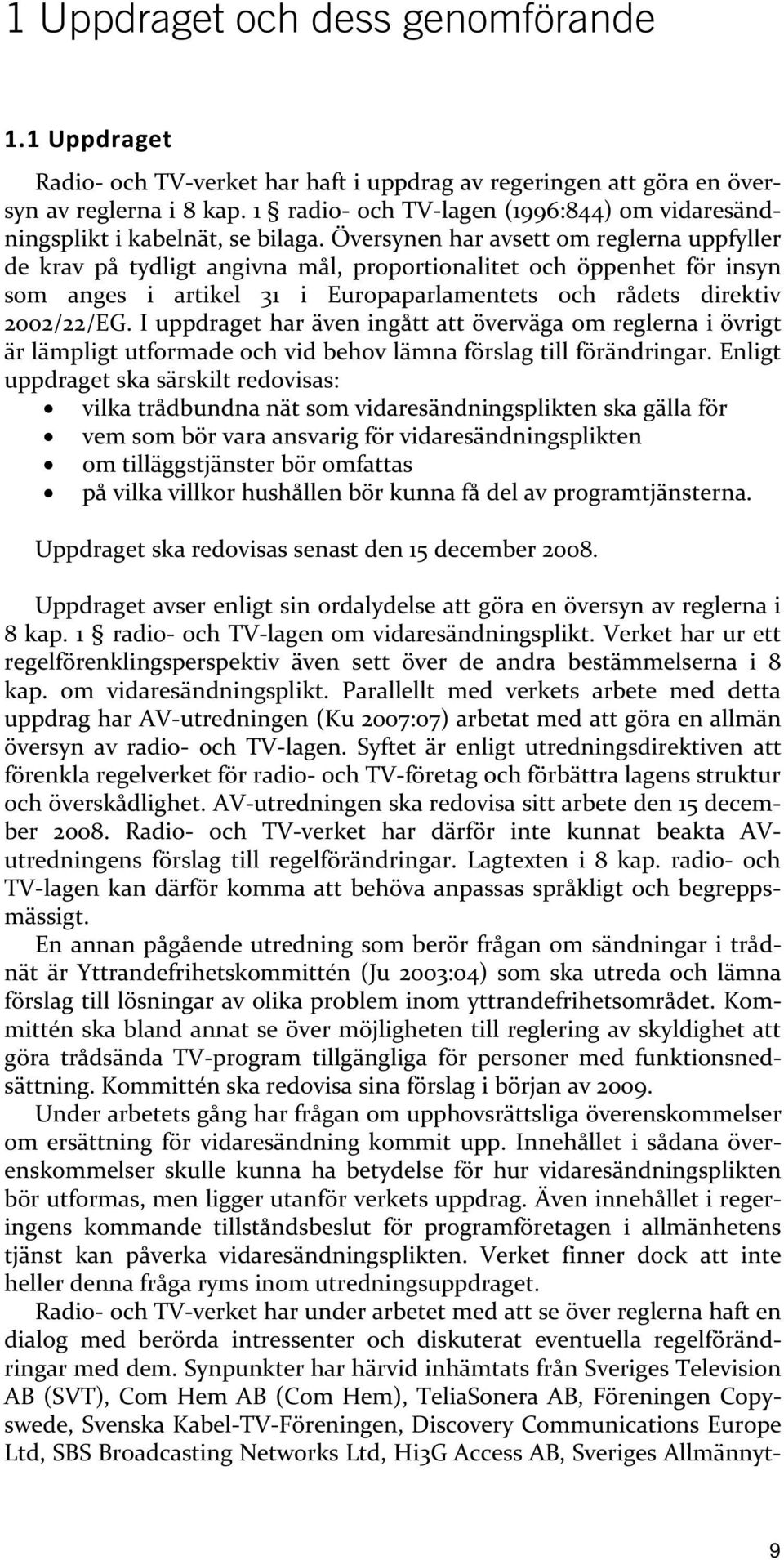 Översynen har avsett om reglerna uppfyller de krav på tydligt angivna mål, proportionalitet och öppenhet för insyn som anges i artikel 31 i Europaparlamentets och rådets direktiv 2002/22/EG.