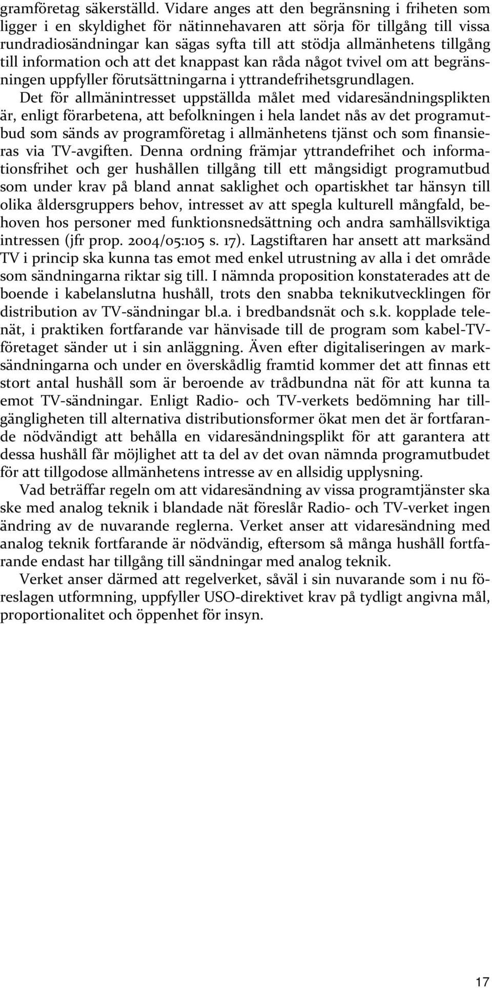 till information och att det knappast kan råda något tvivel om att begränsningen uppfyller förutsättningarna i yttrandefrihetsgrundlagen.