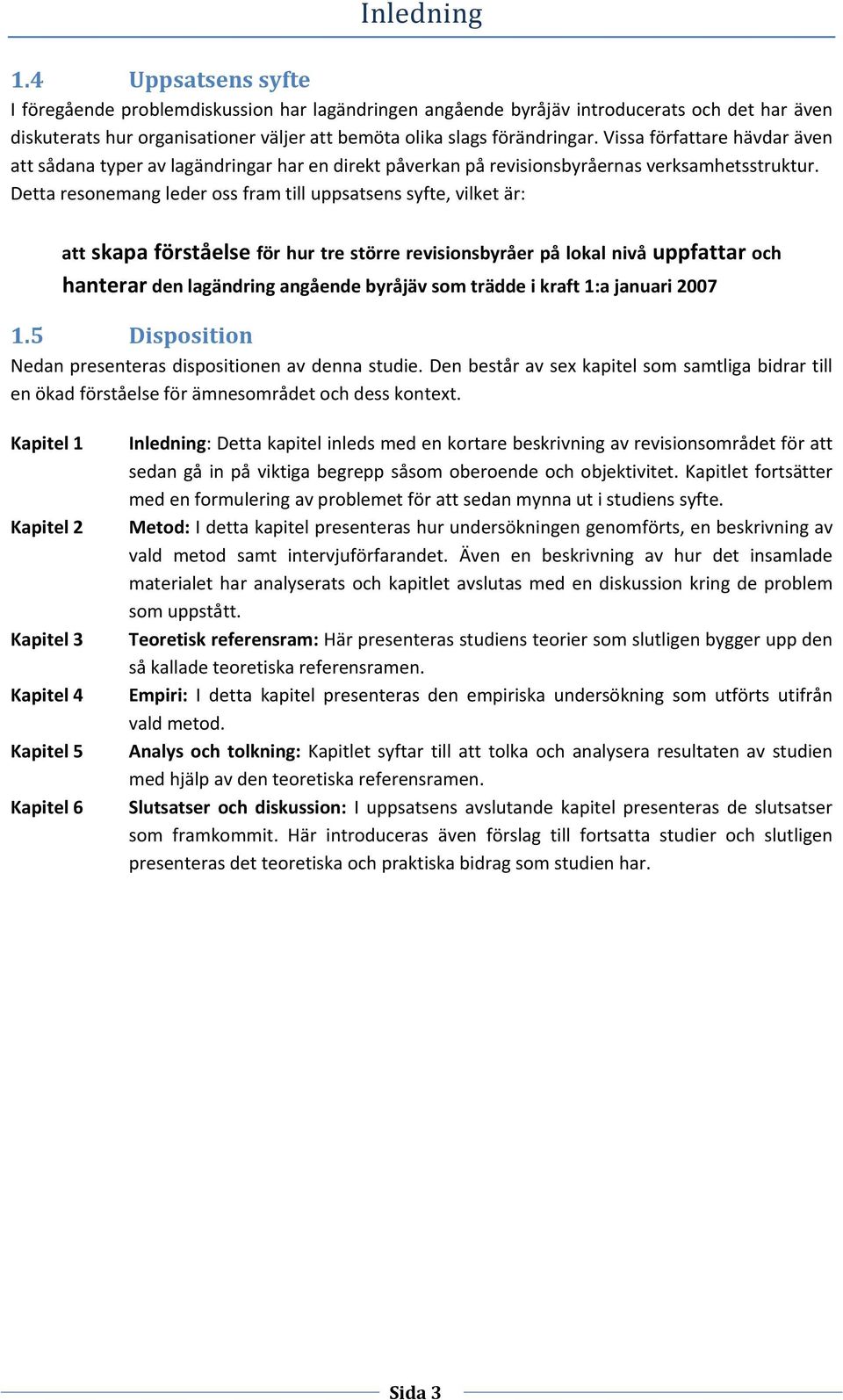 Vissa författare hävdar även att sådana typer av lagändringar har en direkt påverkan på revisionsbyråernas verksamhetsstruktur.