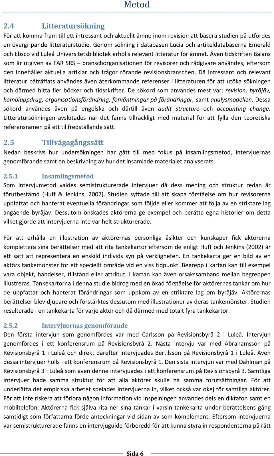 Även tidskriften Balans som är utgiven av FAR SRS branschorganisationen för revisorer och rådgivare användes, eftersom den innehåller aktuella artiklar och frågor rörande revisionsbranschen.