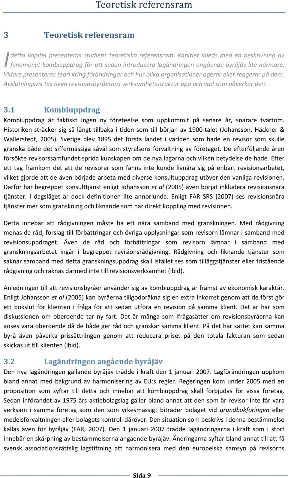 Vidare presenteras teori kring förändringar och hur olika organisationer agerar eller reagerar på dem. Avslutningsvis tas även revisionsbyråernas verksamhetsstruktur upp och vad som påverkar den. 3.