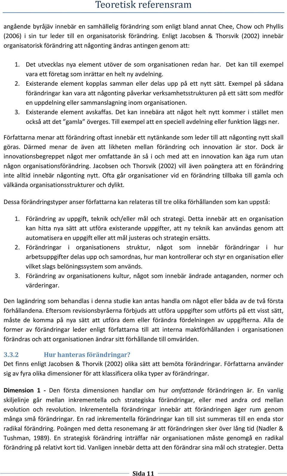 Det kan till exempel vara ett företag som inrättar en helt ny avdelning. 2. Existerande element kopplas samman eller delas upp på ett nytt sätt.