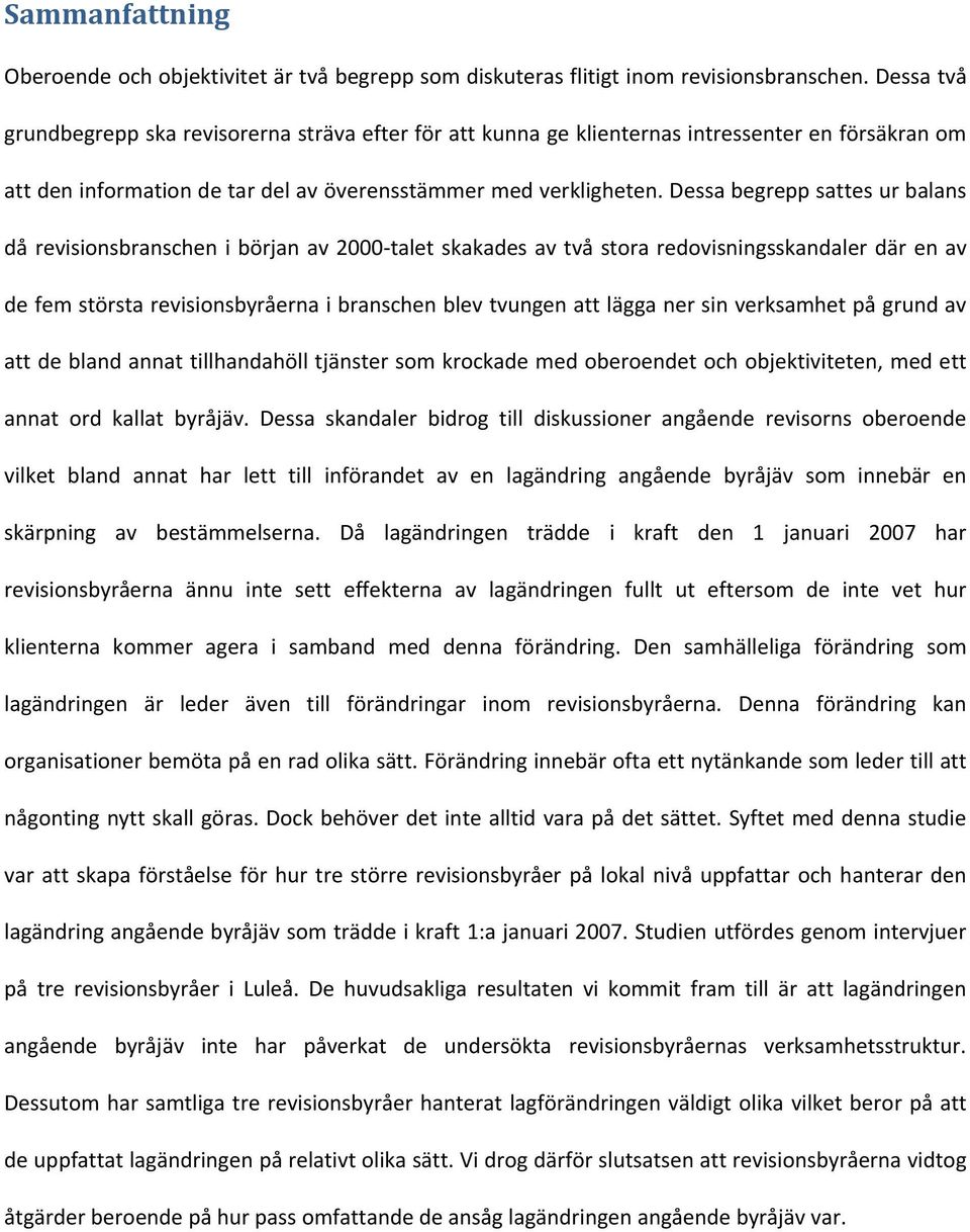 Dessa begrepp sattes ur balans då revisionsbranschen i början av 2000 talet skakades av två stora redovisningsskandaler där en av de fem största revisionsbyråerna i branschen blev tvungen att lägga