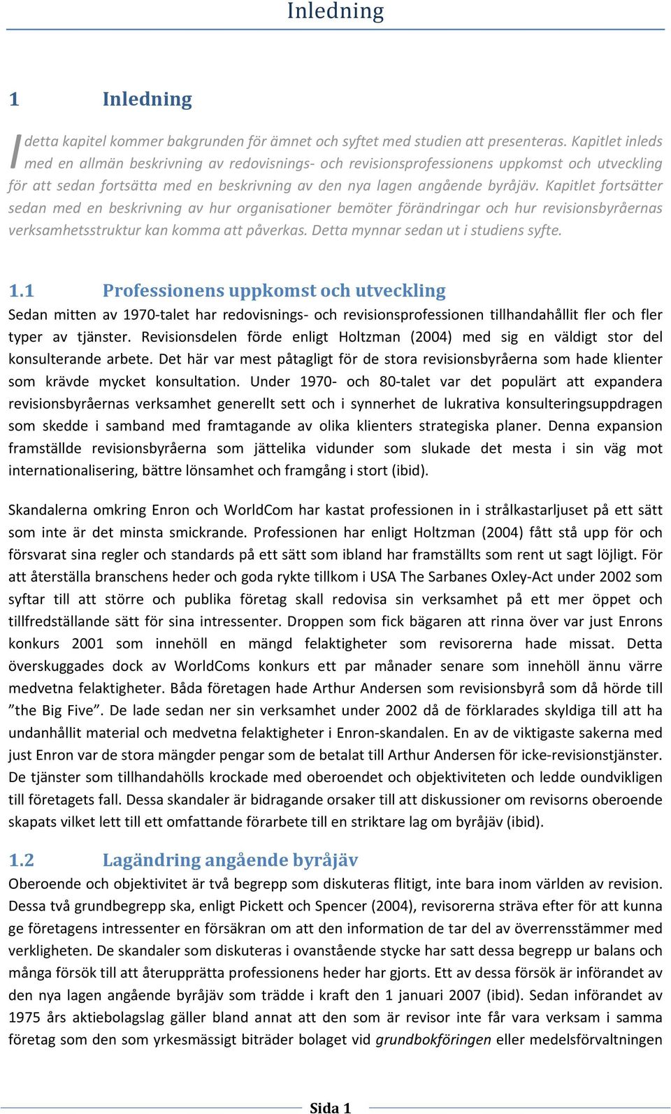 Kapitlet fortsätter sedan med en beskrivning av hur organisationer bemöter förändringar och hur revisionsbyråernas verksamhetsstruktur kan komma att påverkas. Detta mynnar sedan ut i studiens syfte.