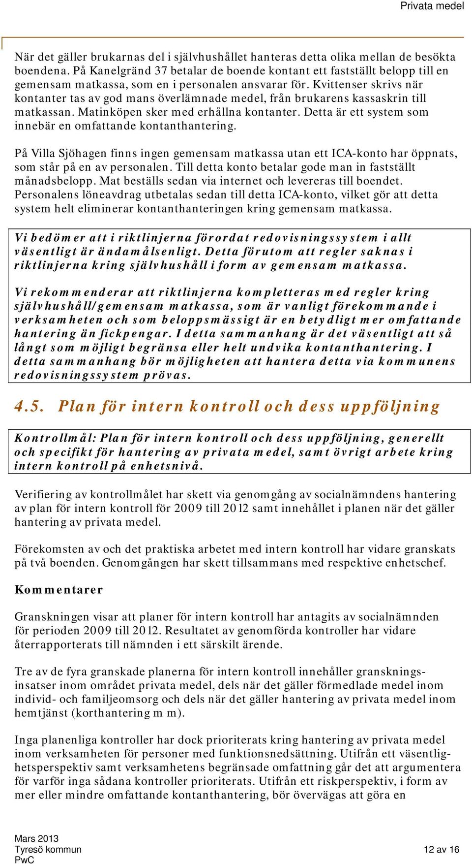 Kvittenser skrivs när kontanter tas av god mans överlämnade medel, från brukarens kassaskrin till matkassan. Matinköpen sker med erhållna kontanter.