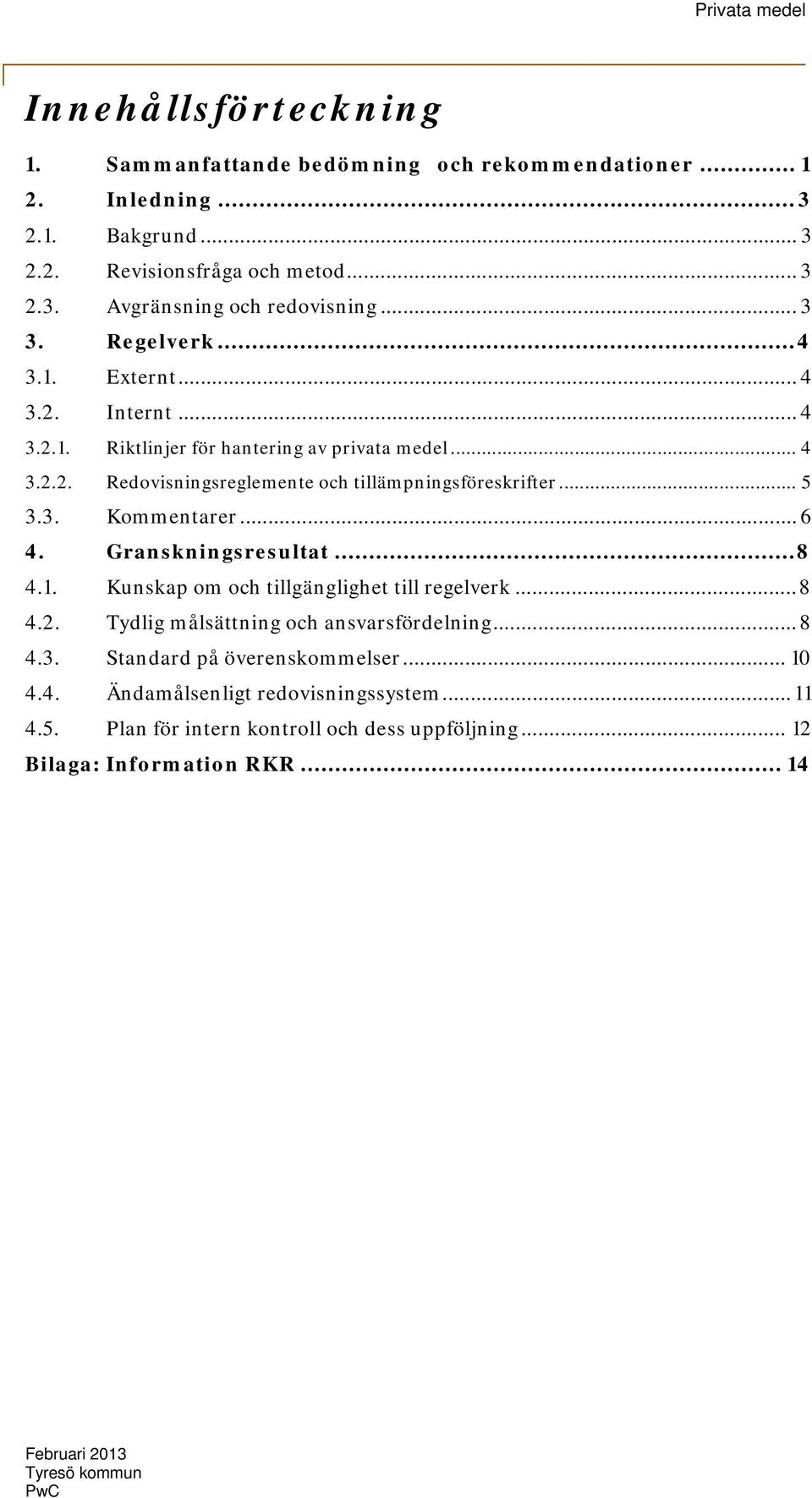 3. Kommentarer... 6 4. Granskningsresultat... 8 4.1. Kunskap om och tillgänglighet till regelverk... 8 4.2. Tydlig målsättning och ansvarsfördelning... 8 4.3. Standard på överenskommelser.