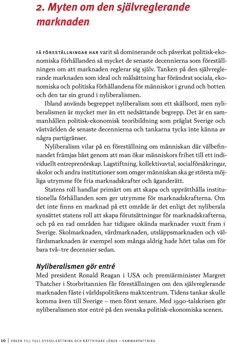 Tanken på den självreglerande marknaden som ideal och målsättning har förändrat sociala, ekonomiska och politiska förhållandena för människor i grund och botten och den tar sin grund i nyliberalismen.