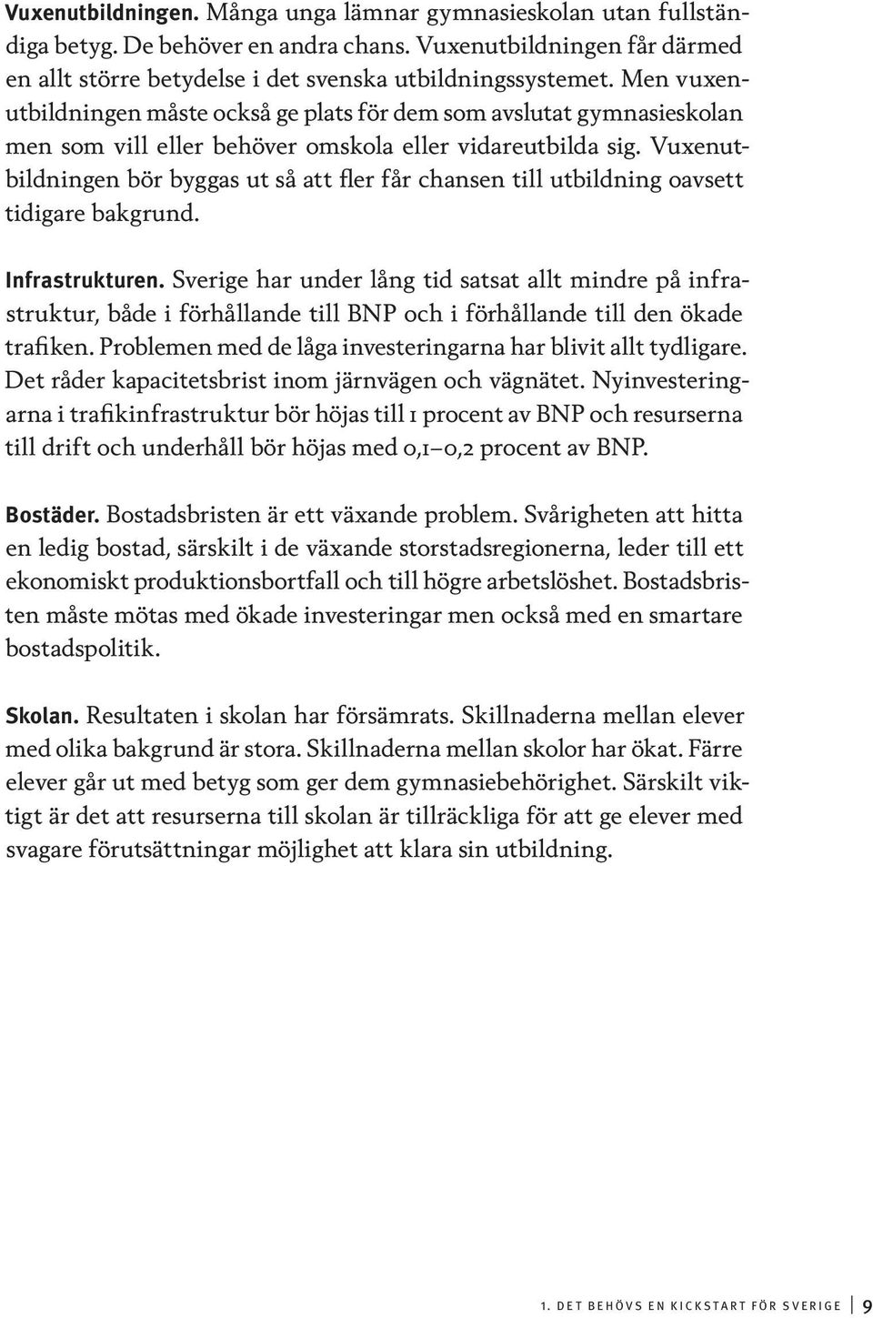 Vuxenutbildningen bör byggas ut så att fler får chansen till utbildning oavsett tidigare bakgrund. Infrastrukturen.