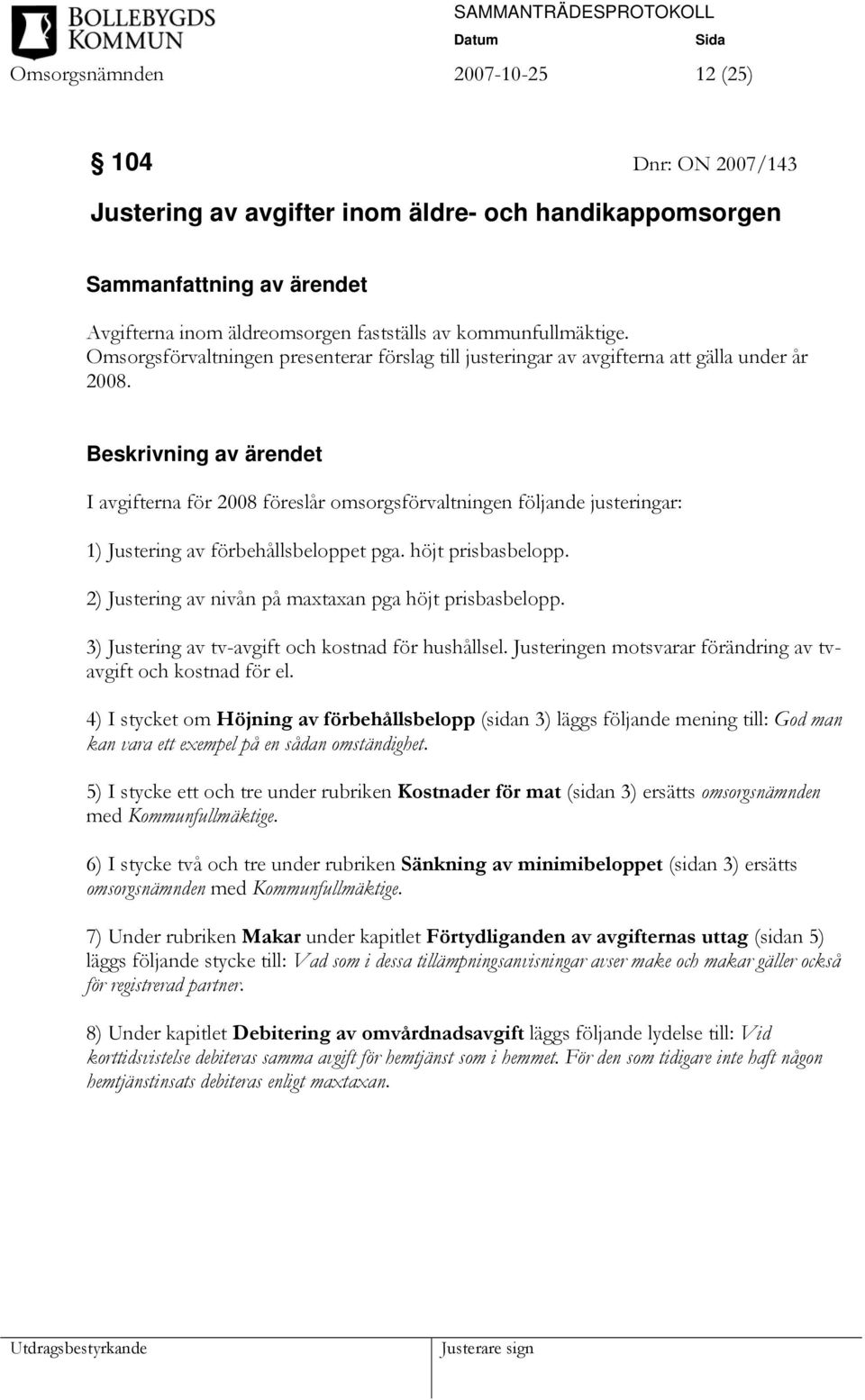 Beskrivning av ärendet I avgifterna för 2008 föreslår omsorgsförvaltningen följande justeringar: 1) Justering av förbehållsbeloppet pga. höjt prisbasbelopp.