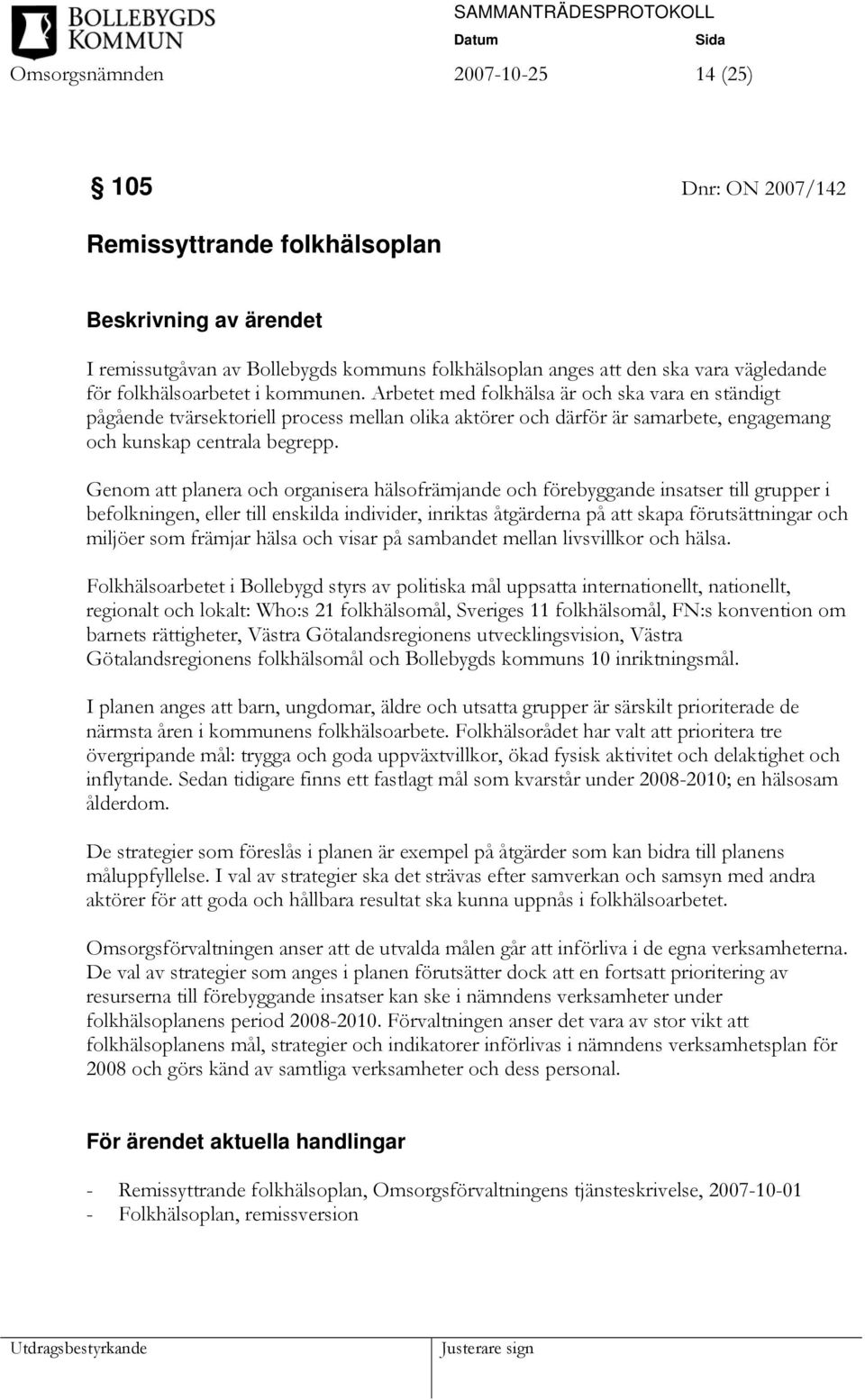 Genom att planera och organisera hälsofrämjande och förebyggande insatser till grupper i befolkningen, eller till enskilda individer, inriktas åtgärderna på att skapa förutsättningar och miljöer som