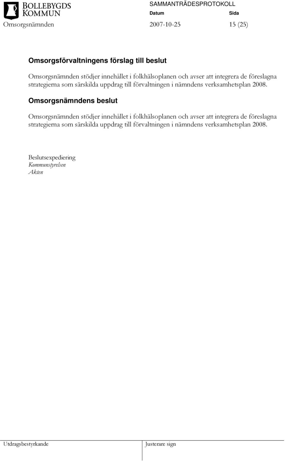 nämndens verksamhetsplan 2008. Omsorgsnämnden stödjer innehållet i  nämndens verksamhetsplan 2008.