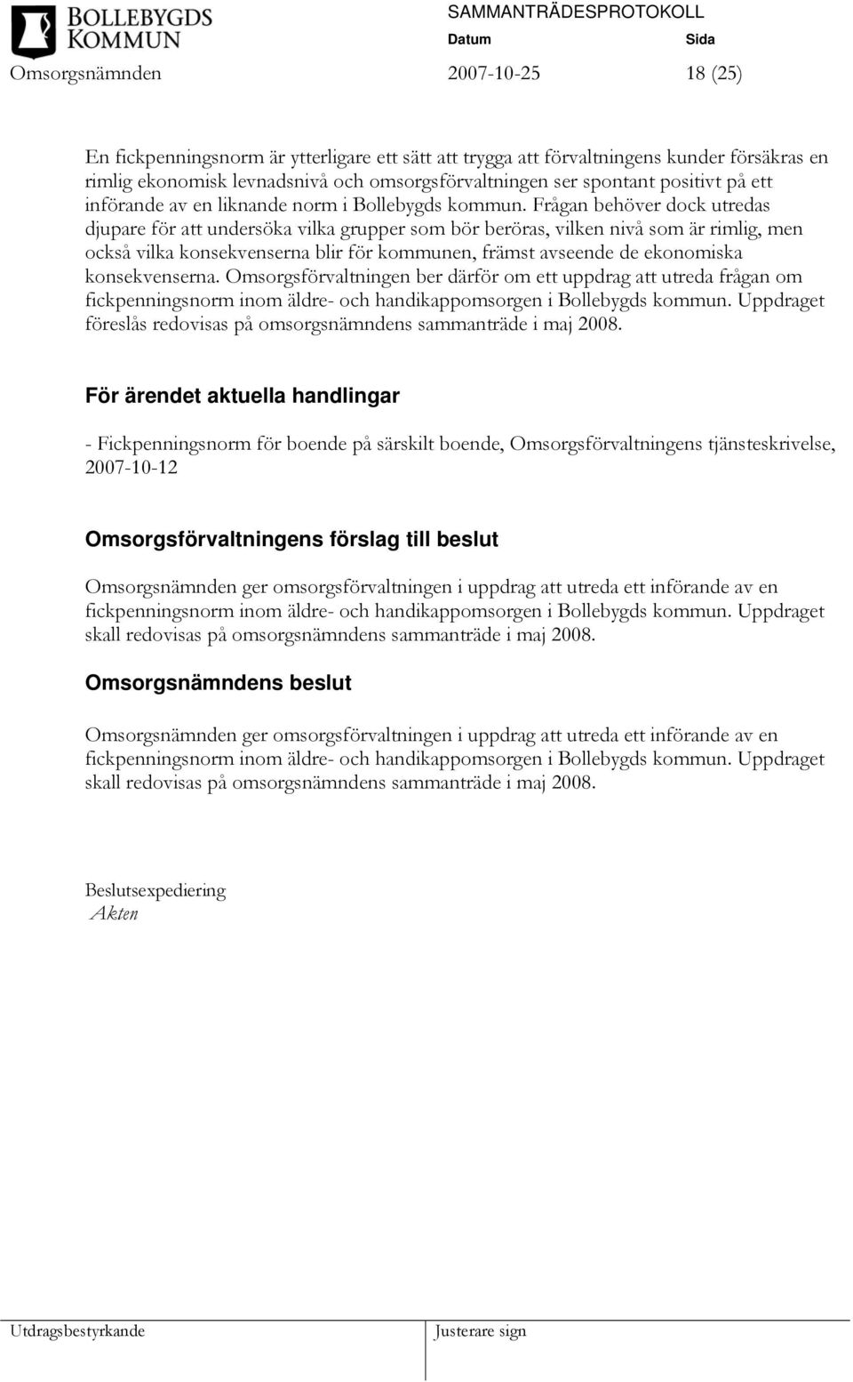 Frågan behöver dock utredas djupare för att undersöka vilka grupper som bör beröras, vilken nivå som är rimlig, men också vilka konsekvenserna blir för kommunen, främst avseende de ekonomiska