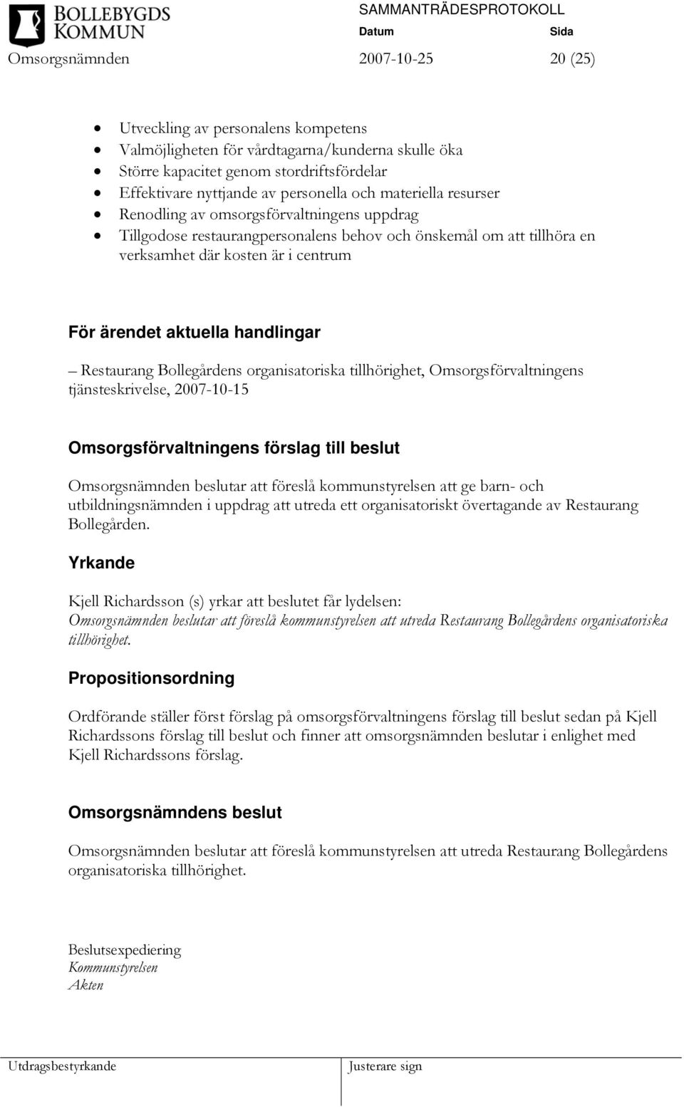 handlingar Restaurang Bollegårdens organisatoriska tillhörighet, Omsorgsförvaltningens tjänsteskrivelse, 2007-10-15 Omsorgsförvaltningens förslag till beslut Omsorgsnämnden beslutar att föreslå