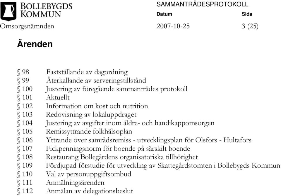 folkhälsoplan 106 Yttrande över samrådsremiss - utvecklingsplan för Olsfors - Hultafors 107 Fickpenningsnorm för boende på särskilt boende 108 Restaurang Bollegårdens