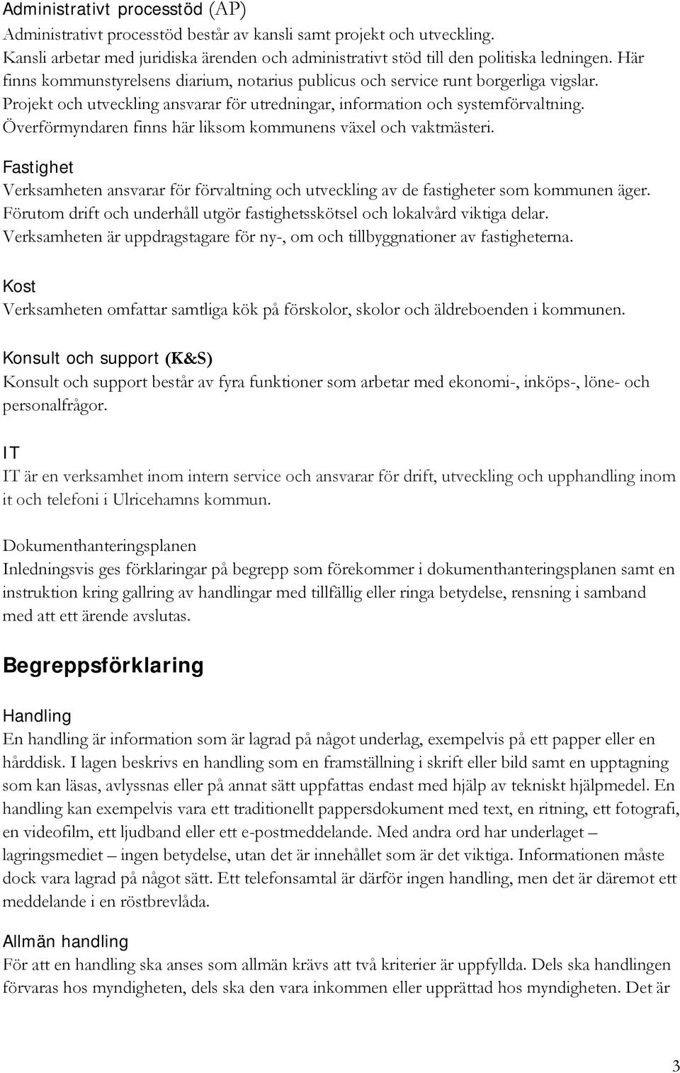 Överförmyndaren finns här liksom kommunens växel och vaktmästeri. Fastighet Verksamheten ansvarar för förvaltning och utveckling av de fastigheter som kommunen äger.