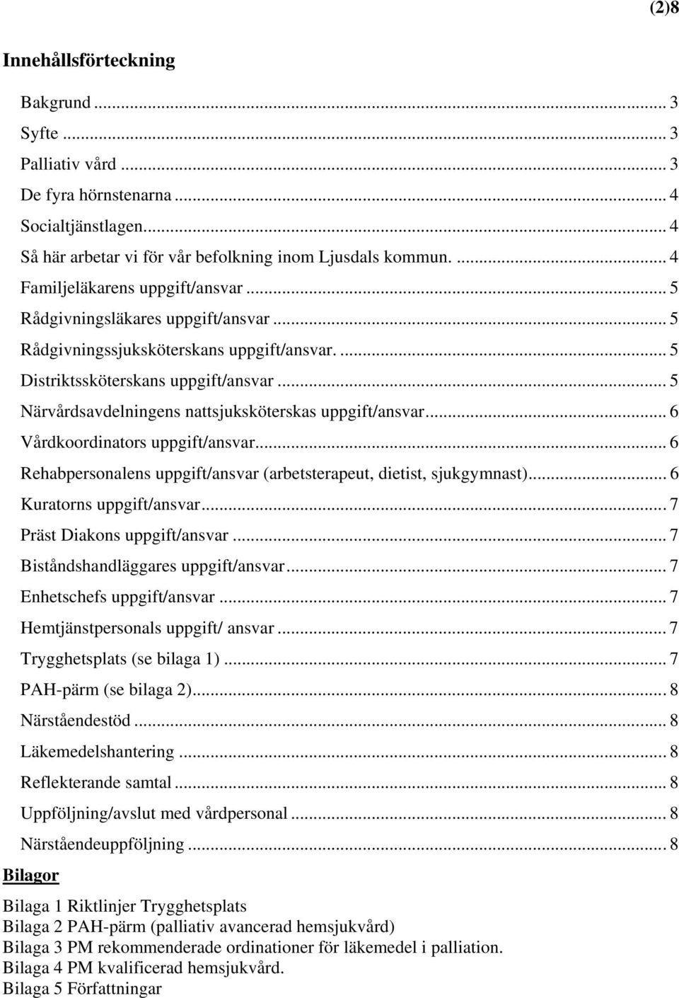 .. 5 Närvårdsavdelningens nattsjuksköterskas uppgift/ansvar... 6 Vårdkoordinators uppgift/ansvar... 6 Rehabpersonalens uppgift/ansvar (arbetsterapeut, dietist, sjukgymnast).