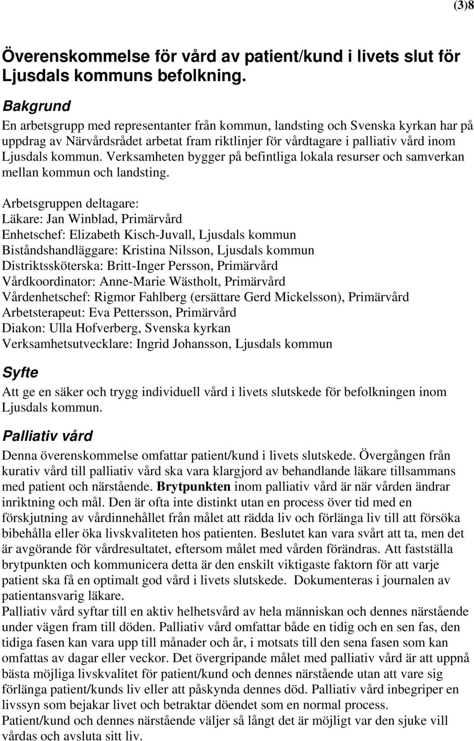 Verksamheten bygger på befintliga lokala resurser och samverkan mellan kommun och landsting.