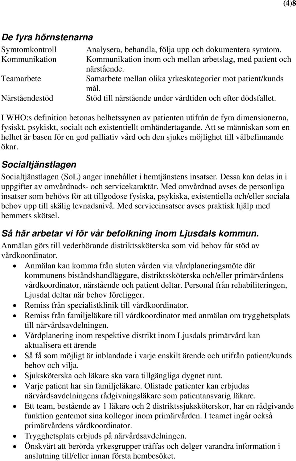 I WHO:s definition betonas helhetssynen av patienten utifrån de fyra dimensionerna, fysiskt, psykiskt, socialt och existentiellt omhändertagande.