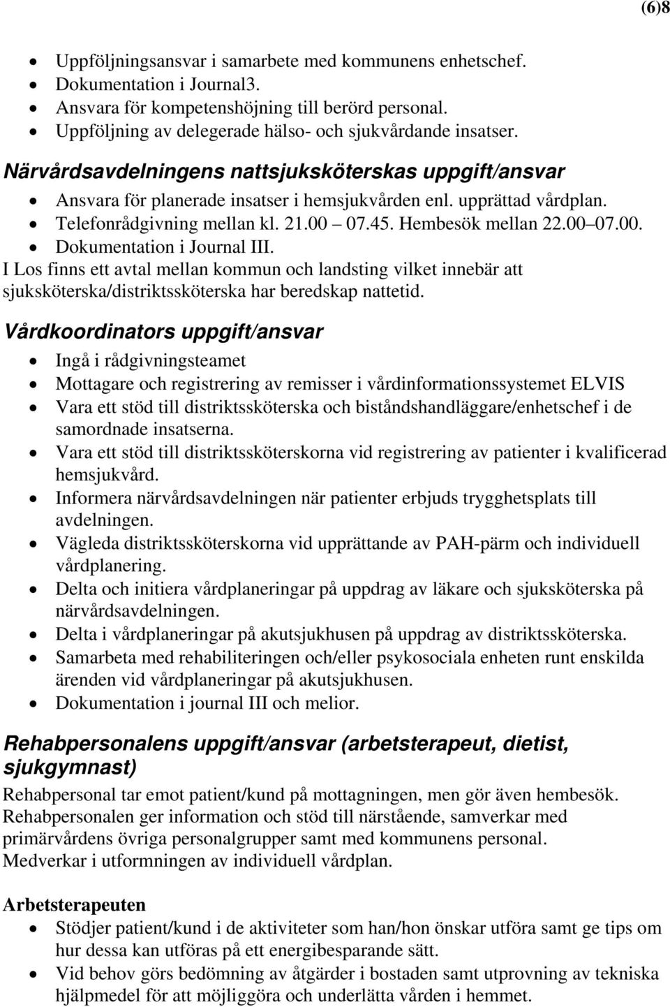 I Los finns ett avtal mellan kommun och landsting vilket innebär att sjuksköterska/distriktssköterska har beredskap nattetid.